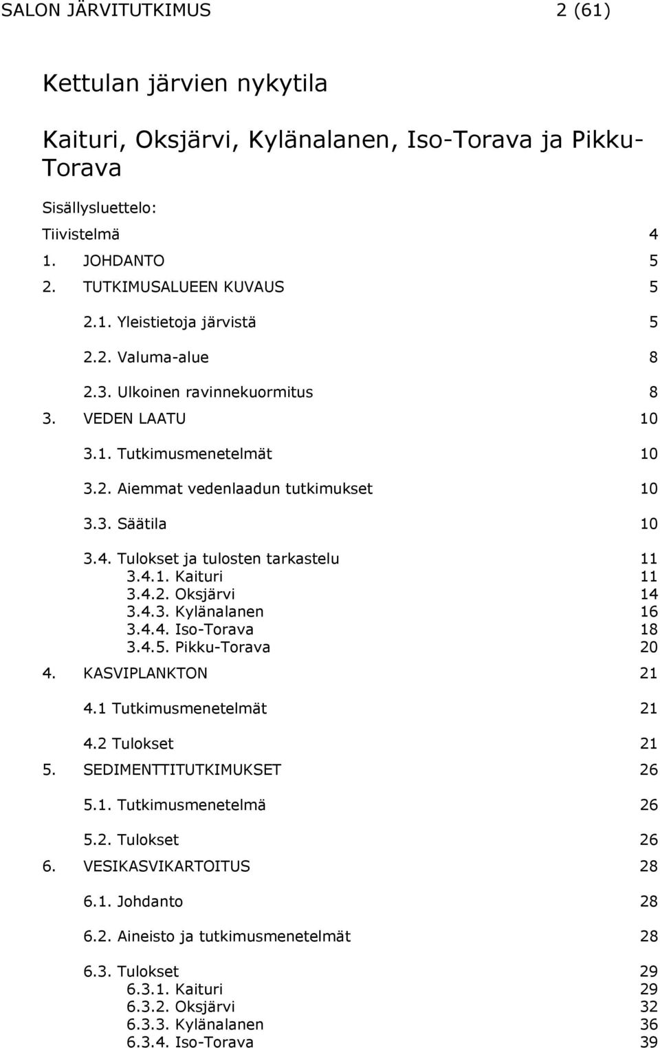 4.2. Oksjärvi 14 3.4.3. Kylänalanen 16 3.4.4. Iso-Torava 18 3.4.5. Pikku-Torava 20 4. KASVIPLANKTON 21 4.1 Tutkimusmenetelmät 21 4.2 Tulokset 21 5. SEDIMENTTITUTKIMUKSET 26 5.1. Tutkimusmenetelmä 26 5.