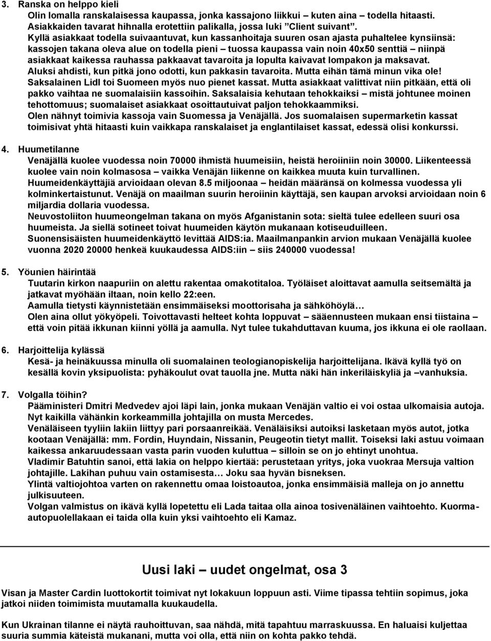 kaikessa rauhassa pakkaavat tavaroita ja lopulta kaivavat lompakon ja maksavat. Aluksi ahdisti, kun pitkä jono odotti, kun pakkasin tavaroita. Mutta eihän tämä minun vika ole!