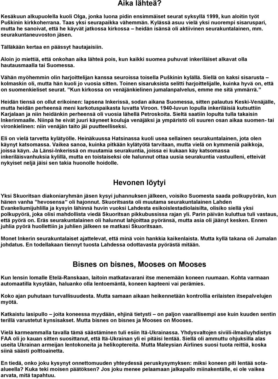 Tälläkään kertaa en päässyt hautajaisiin. Aloin jo miettiä, että onkohan aika lähteä pois, kun kaikki suomea puhuvat inkeriläiset alkavat olla hautausmaalla tai Suomessa.