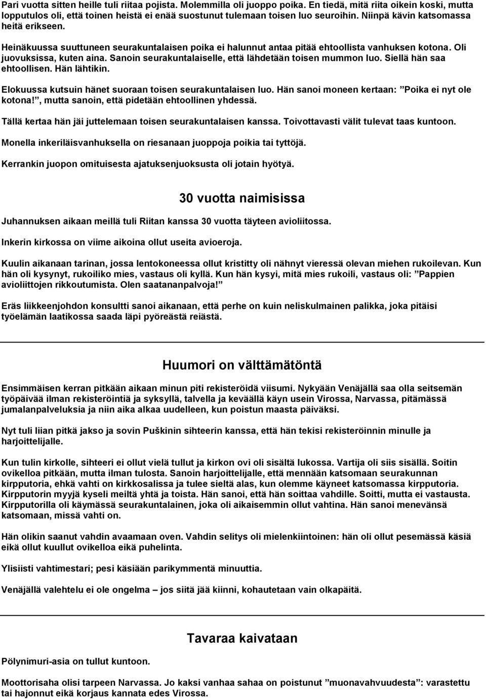 Sanoin seurakuntalaiselle, että lähdetään toisen mummon luo. Siellä hän saa ehtoollisen. Hän lähtikin. Elokuussa kutsuin hänet suoraan toisen seurakuntalaisen luo.