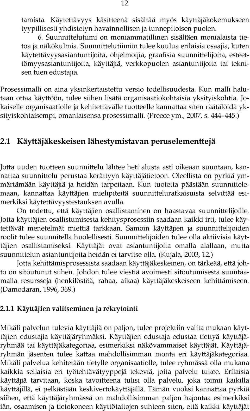 Suunnittelutiimiin tulee kuulua erilaisia osaajia, kuten käytettävyysasiantuntijoita, ohjelmoijia, graafisia suunnittelijoita, esteettömyysasiantuntijoita, käyttäjiä, verkkopuolen asiantuntijoita tai