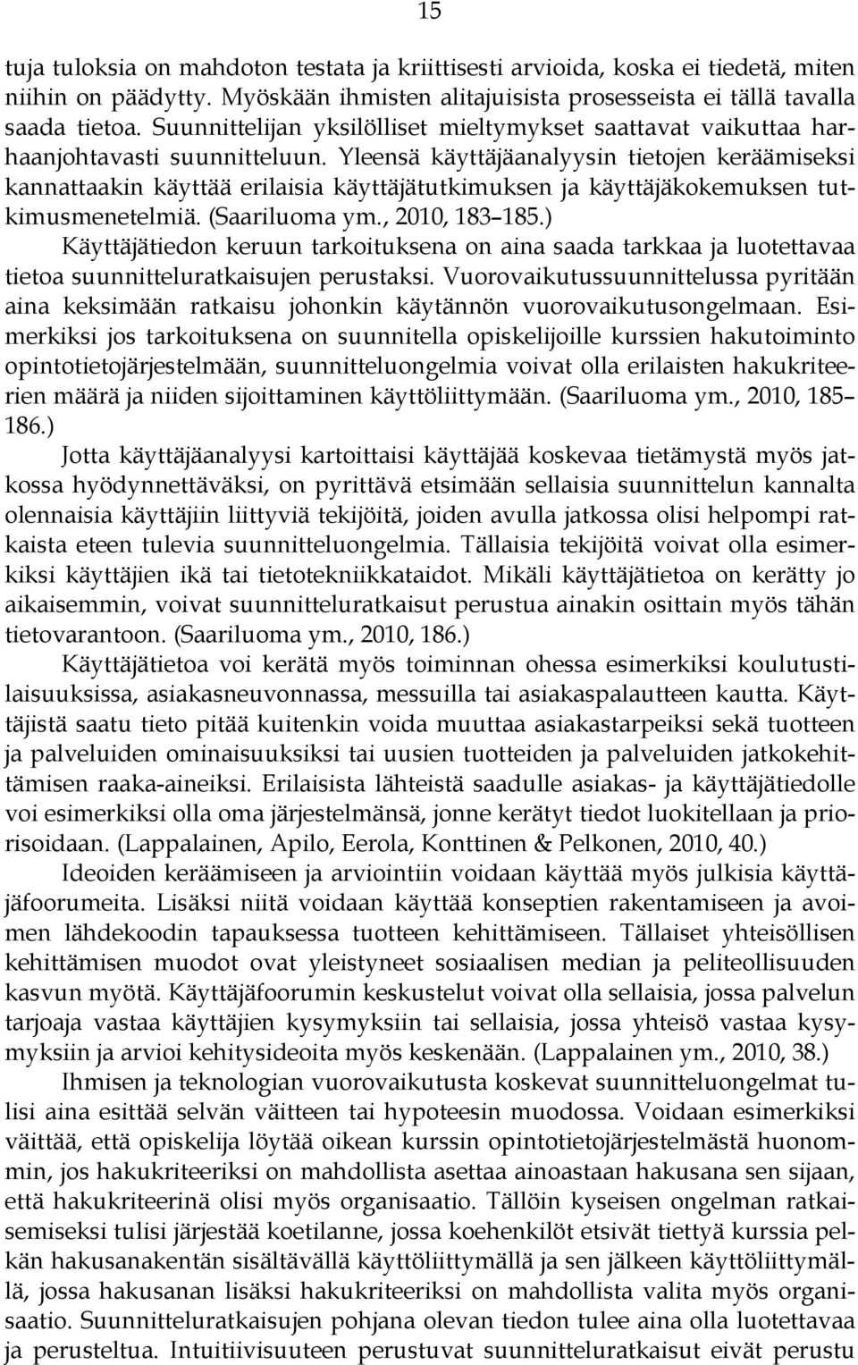 Yleensä käyttäjäanalyysin tietojen keräämiseksi kannattaakin käyttää erilaisia käyttäjätutkimuksen ja käyttäjäkokemuksen tutkimusmenetelmiä. (Saariluoma ym., 2010, 183 185.