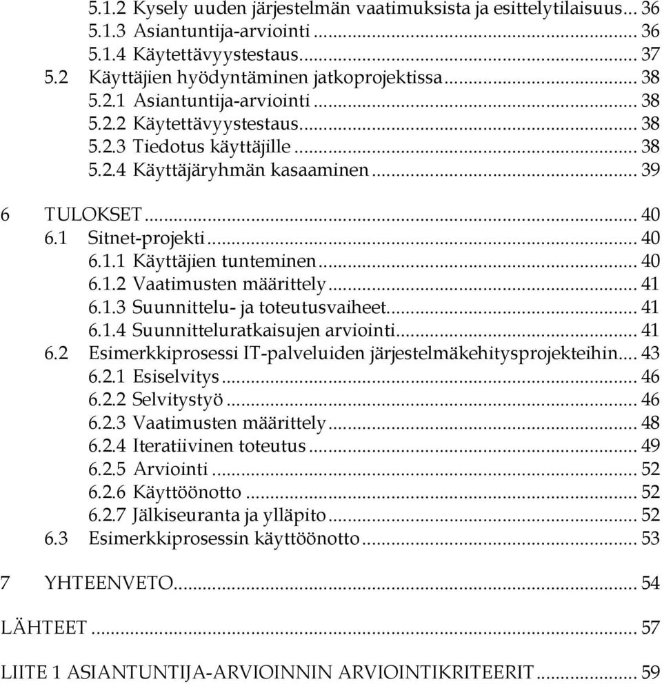 .. 41 6.1.3 Suunnittelu- ja toteutusvaiheet... 41 6.1.4 Suunnitteluratkaisujen arviointi... 41 6.2 Esimerkkiprosessi IT-palveluiden järjestelmäkehitysprojekteihin... 43 6.2.1 Esiselvitys... 46 6.2.2 Selvitystyö.