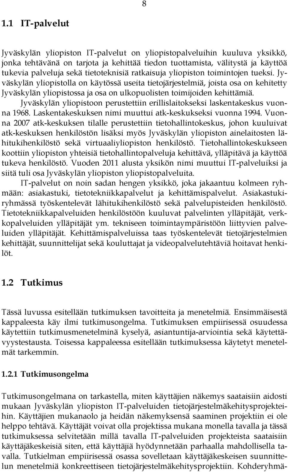 Jyväskylän yliopistolla on käytössä useita tietojärjestelmiä, joista osa on kehitetty Jyväskylän yliopistossa ja osa on ulkopuolisten toimijoiden kehittämiä.