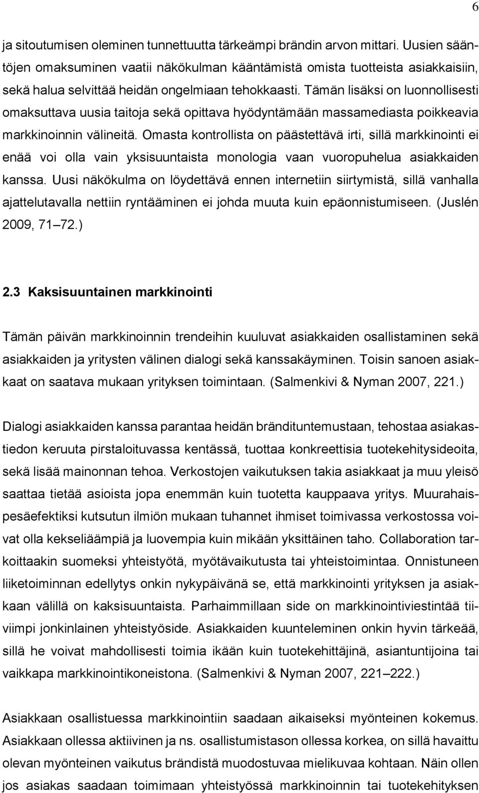 Tämän lisäksi on luonnollisesti omaksuttava uusia taitoja sekä opittava hyödyntämään massamediasta poikkeavia markkinoinnin välineitä.