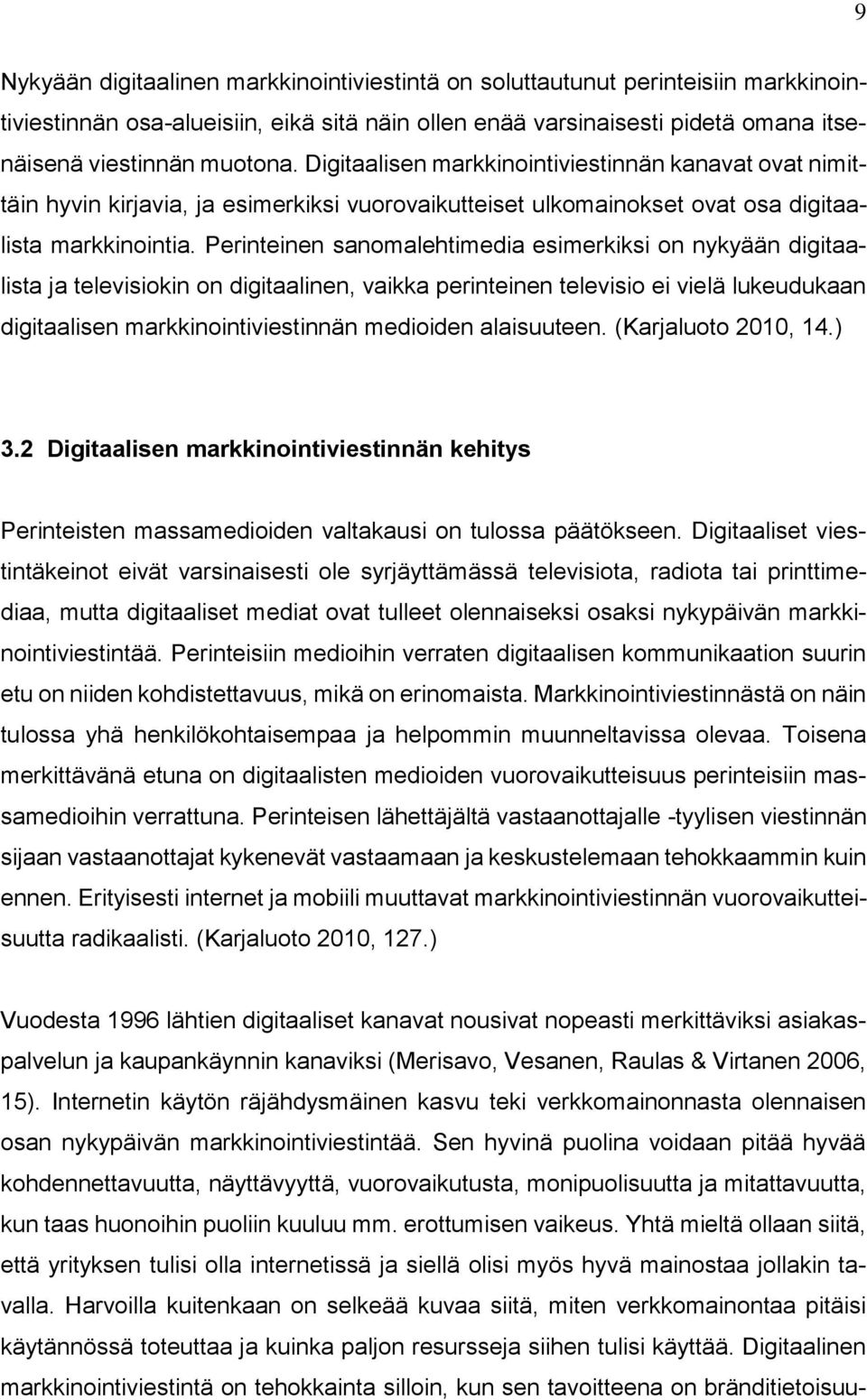 Perinteinen sanomalehtimedia esimerkiksi on nykyään digitaalista ja televisiokin on digitaalinen, vaikka perinteinen televisio ei vielä lukeudukaan digitaalisen markkinointiviestinnän medioiden