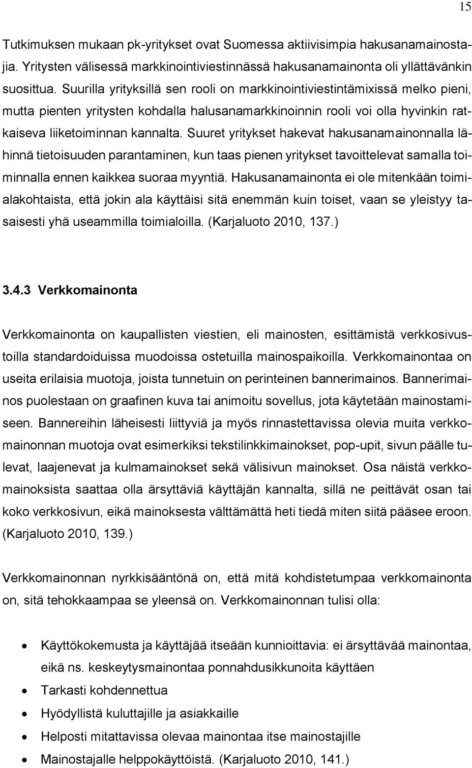 Suuret yritykset hakevat hakusanamainonnalla lähinnä tietoisuuden parantaminen, kun taas pienen yritykset tavoittelevat samalla toiminnalla ennen kaikkea suoraa myyntiä.