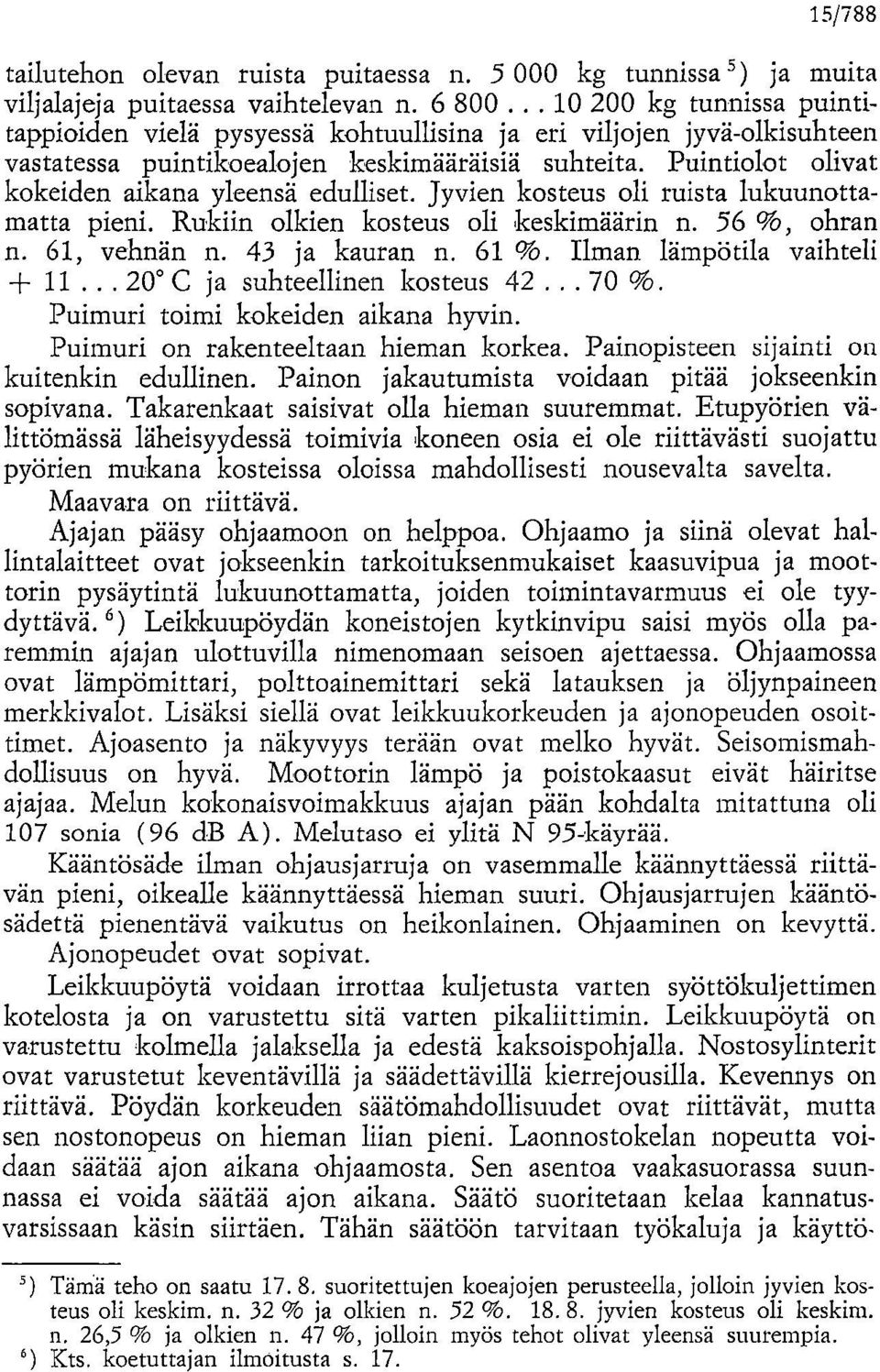 Puintiolot olivat kokeiden aikana yleensä edulliset. Jyvien kosteus oli ruista lukuunottamatta pieni. Rukiin olkien kosteus oli keskimäärin n. 56 %, ohran n. 61, vehnän n. 43 ja kauran n. 61 %.