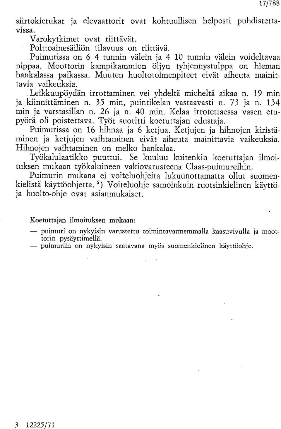 Muuten huoltotoimenpiteet eivät aiheuta mainittavia vaikeuksia. Leikkuupöydän irrottaminen vei yhdeltä mieheltä aikaa n. 19 min ja,kiinnittäminen n. 35 min, puintikelan vastaavasti n. 73 ja n.