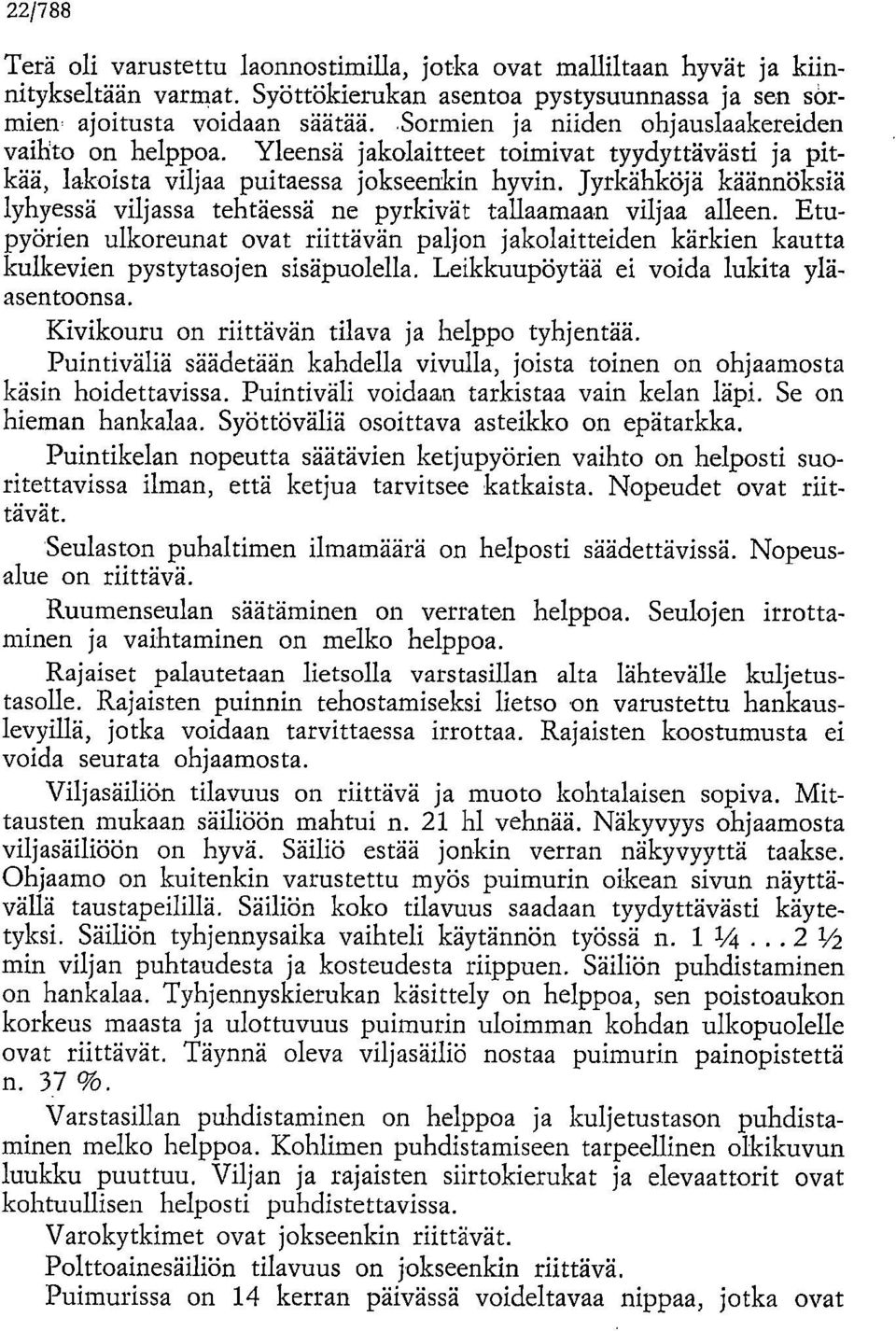 Jyrkähköjä käännöksiä lyhyessä viljassa tehtäessä ne pyrkivät tallaamaan viljaa alleen. Etupyörien ulkoreunat ovat riittävän paljon jakolaitteiden kärkien kautta kulkevien pystytasojen sisäpuolella.