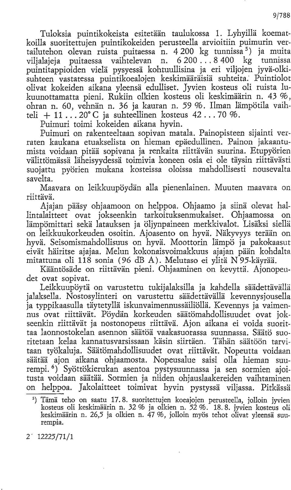 .. 8 400 kg tunnissa puintitappioiden vielä pysyessä kohtuullisina ja eri viljojen jyvä-olkisuhteen vastatessa puintikoealojen keskimääräisiä suhteita: Puintiolot olivat kokeiden aikana yleensä