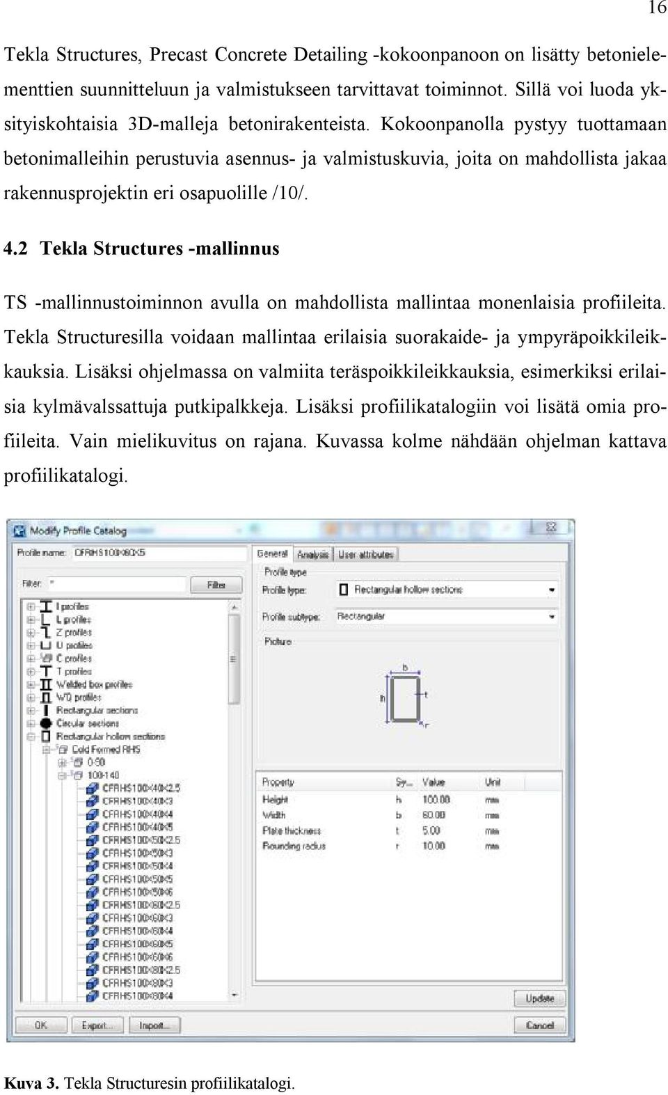 Kokoonpanolla pystyy tuottamaan betonimalleihin perustuvia asennus- ja valmistuskuvia, joita on mahdollista jakaa rakennusprojektin eri osapuolille /10/. 4.