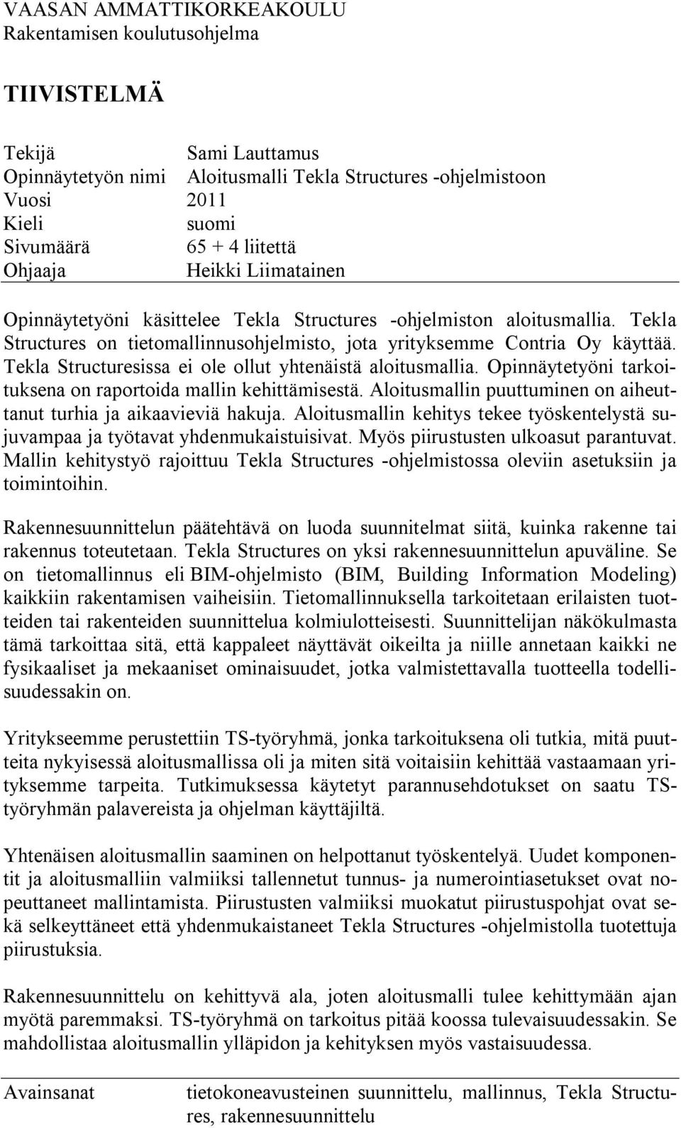 Tekla Structuresissa ei ole ollut yhtenäistä aloitusmallia. Opinnäytetyöni tarkoituksena on raportoida mallin kehittämisestä. Aloitusmallin puuttuminen on aiheuttanut turhia ja aikaavieviä hakuja.