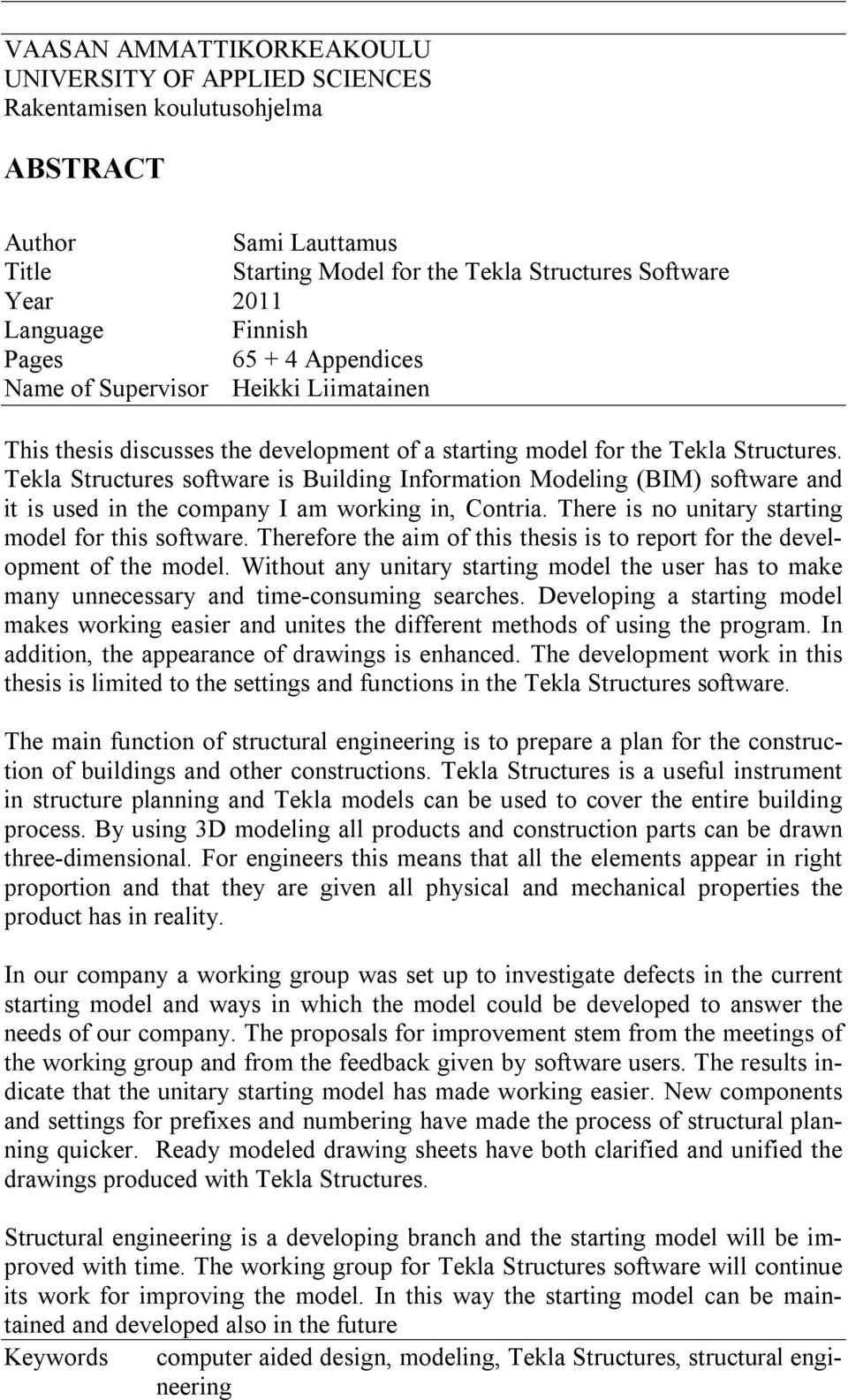 Tekla Structures software is Building Information Modeling (BIM) software and it is used in the company I am working in, Contria. There is no unitary starting model for this software.