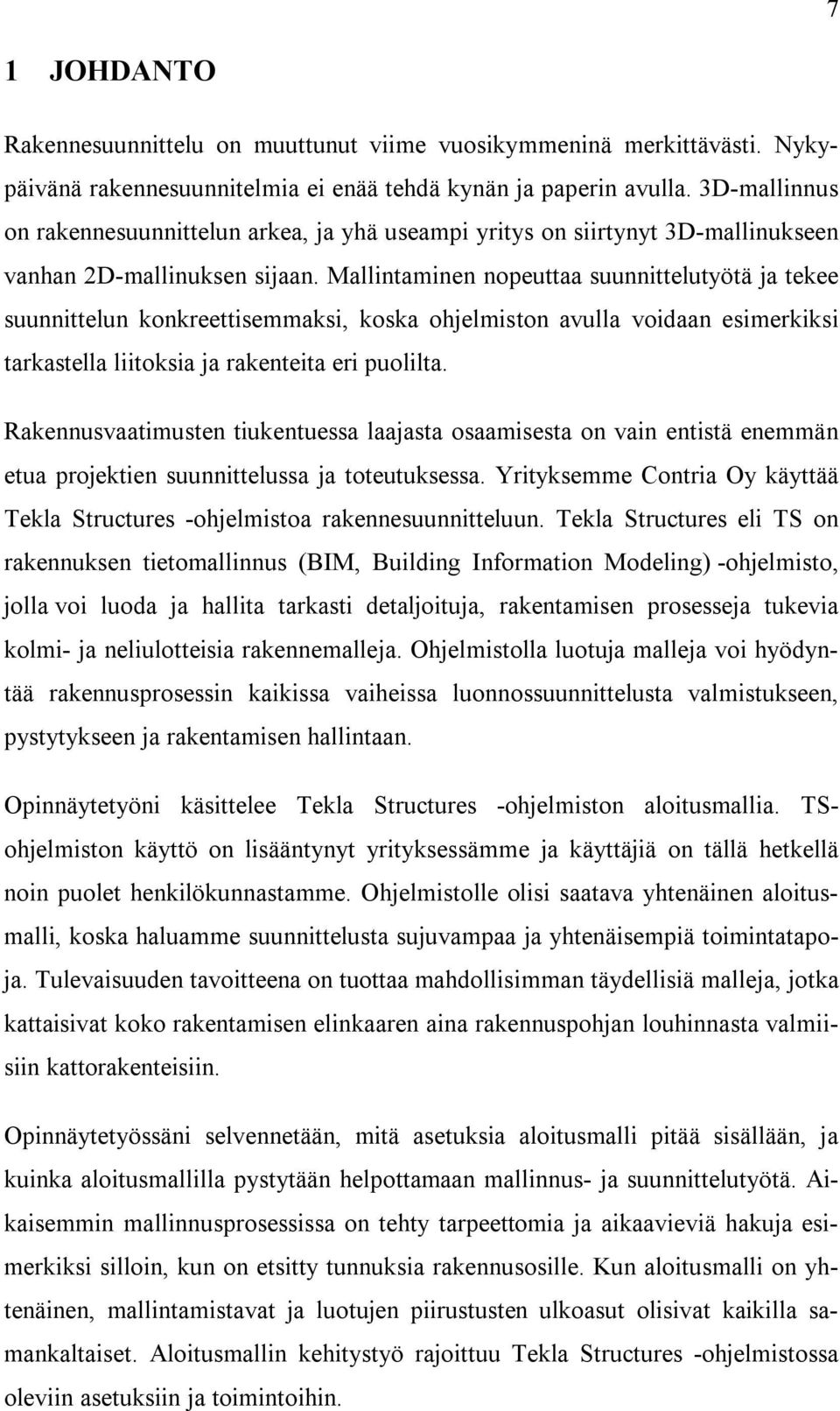 Mallintaminen nopeuttaa suunnittelutyötä ja tekee suunnittelun konkreettisemmaksi, koska ohjelmiston avulla voidaan esimerkiksi tarkastella liitoksia ja rakenteita eri puolilta.