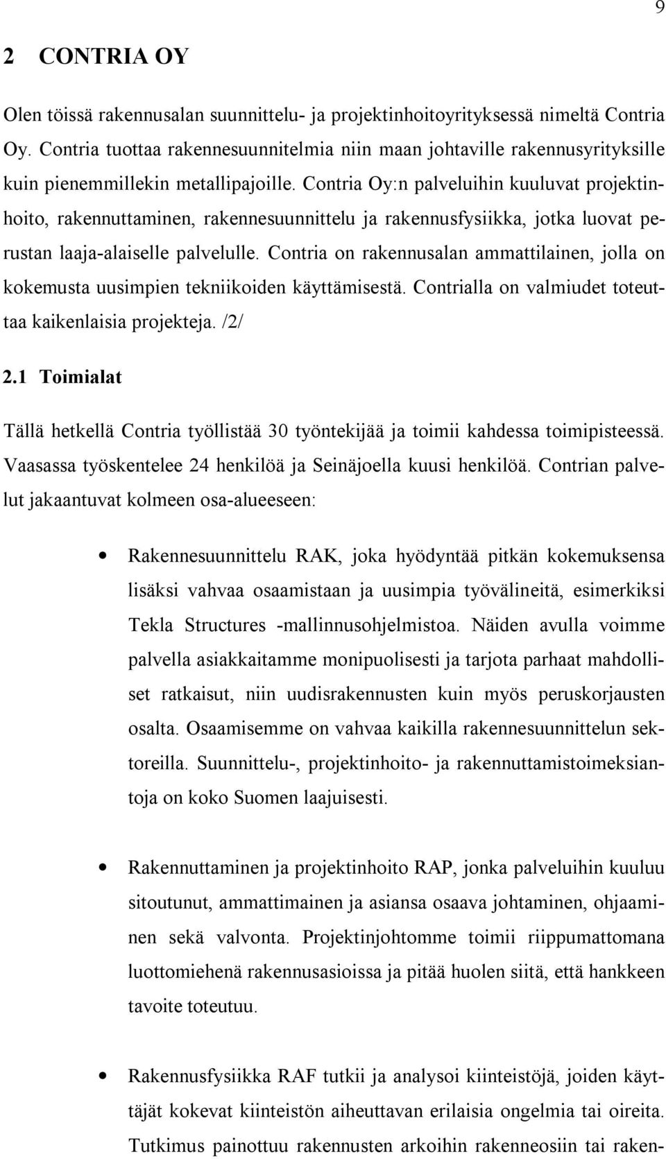 Contria Oy:n palveluihin kuuluvat projektinhoito, rakennuttaminen, rakennesuunnittelu ja rakennusfysiikka, jotka luovat perustan laaja-alaiselle palvelulle.