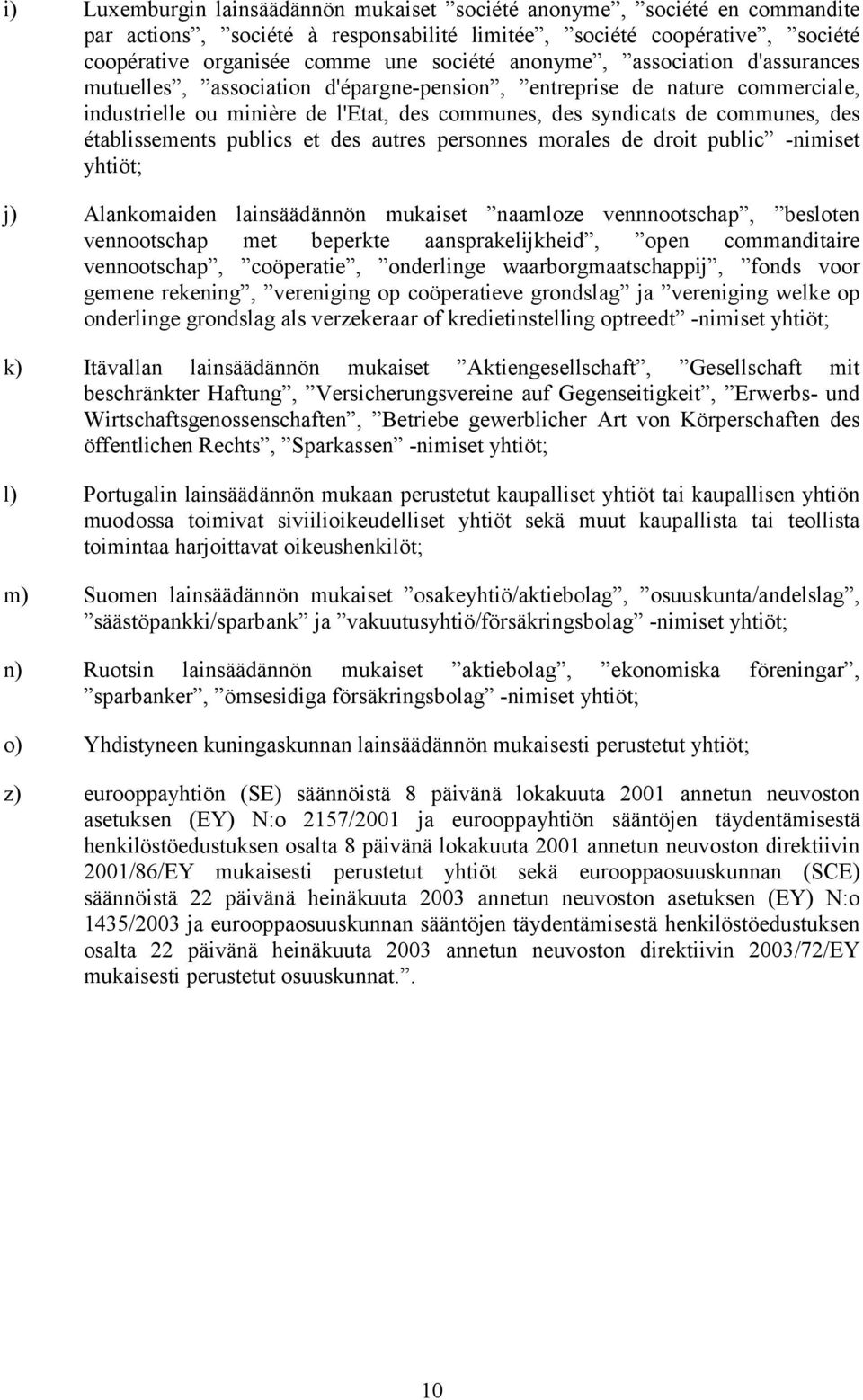 établissements publics et des autres personnes morales de droit public -nimiset yhtiöt; j) Alankomaiden lainsäädännön mukaiset naamloze vennnootschap, besloten vennootschap met beperkte