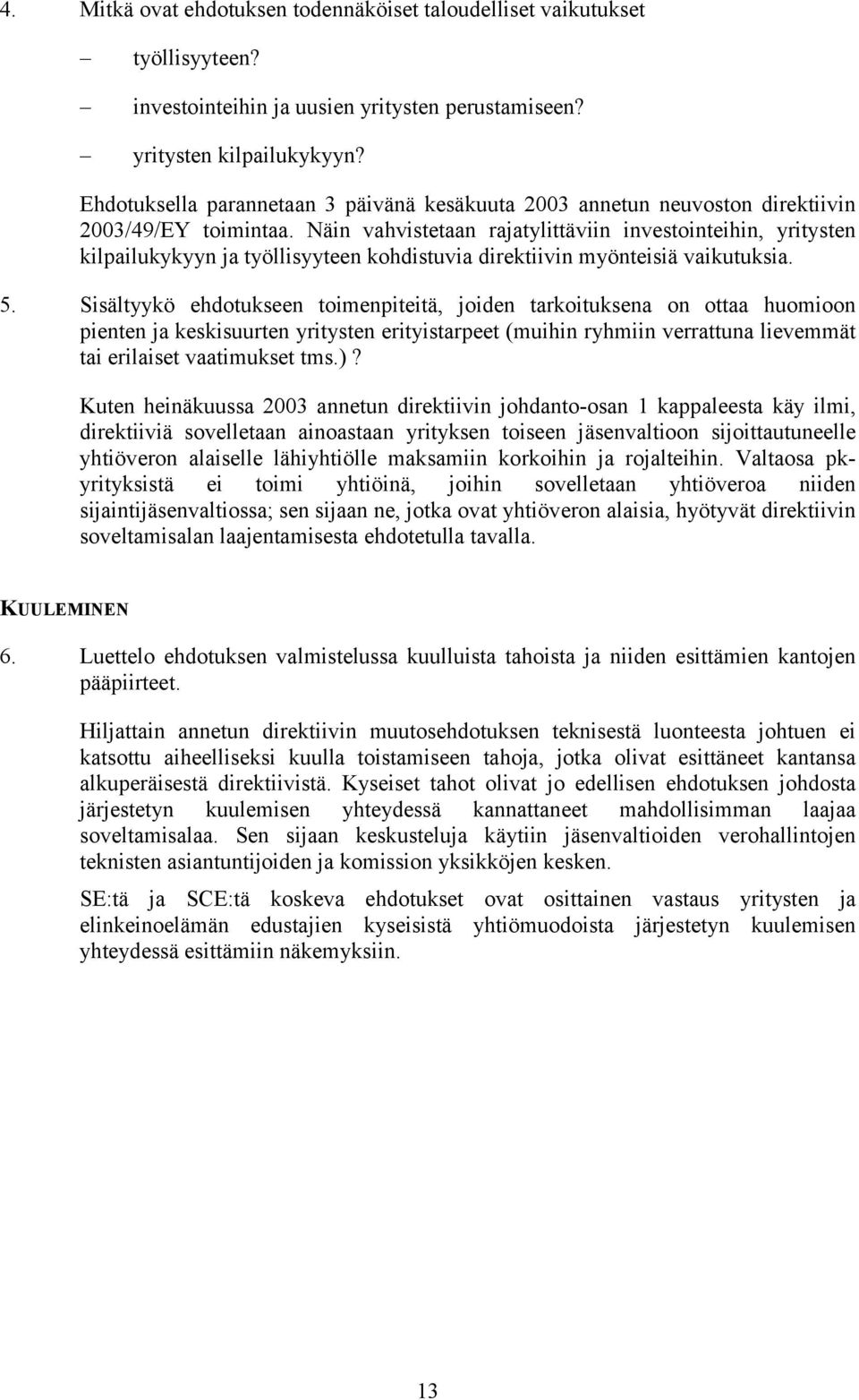 Näin vahvistetaan rajatylittäviin investointeihin, yritysten kilpailukykyyn ja työllisyyteen kohdistuvia direktiivin myönteisiä vaikutuksia. 5.