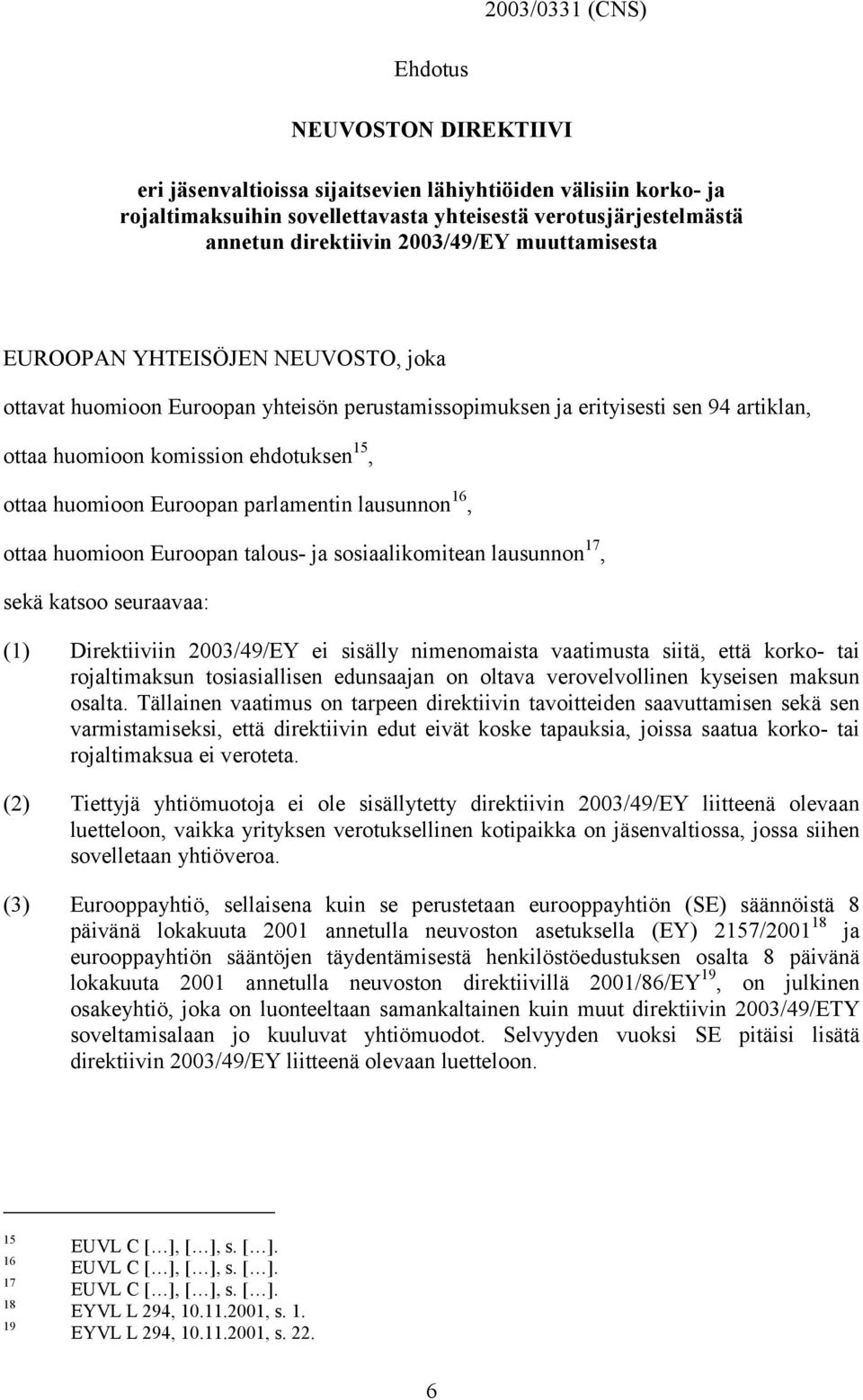 huomioon Euroopan parlamentin lausunnon 16, ottaa huomioon Euroopan talous- ja sosiaalikomitean lausunnon 17, sekä katsoo seuraavaa: (1) Direktiiviin 2003/49/EY ei sisälly nimenomaista vaatimusta