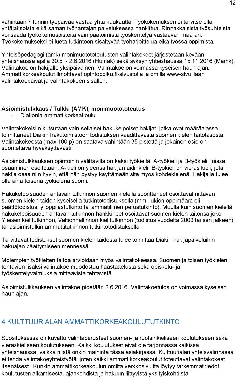 Yhteisöpedagogi (amk) monimuotototeutusten valintakokeet järjestetään kevään yhteishaussa ajalla 30.5. - 2.6.2016 (Humak) sekä syksyn yhteishaussa 15.11.2016 (Mamk). on hakijalle yksipäiväinen.