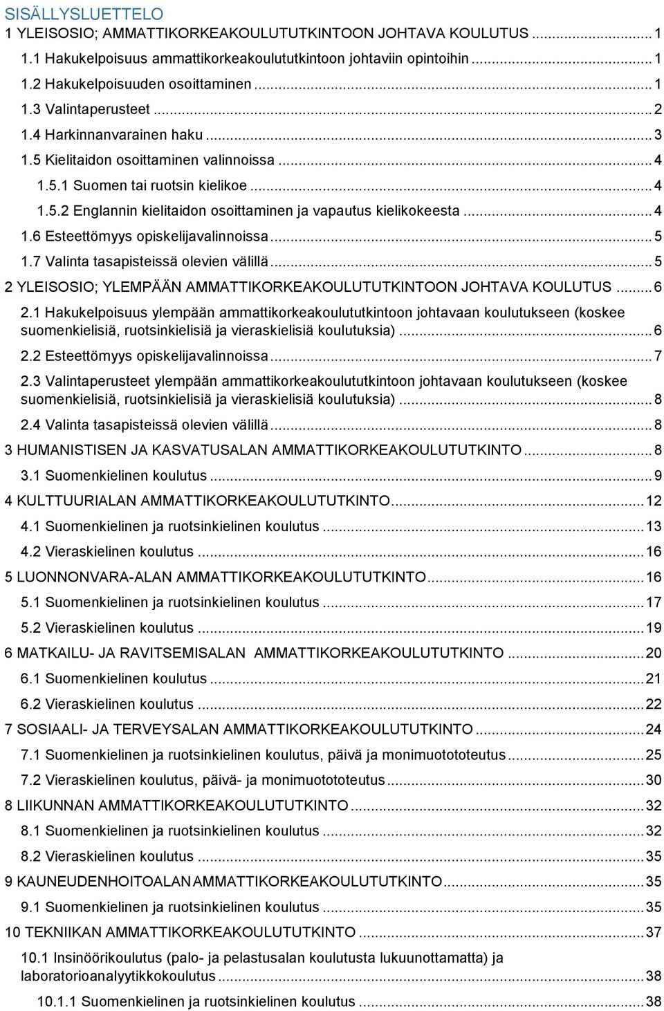 .. 5 1.7 Valinta tasapisteissä olevien välillä... 5 2 YLEISOSIO; YLEMPÄÄN AMMATTIKORKEAKOULUTUTKINTOON JOHTAVA KOULUTUS... 6 2.