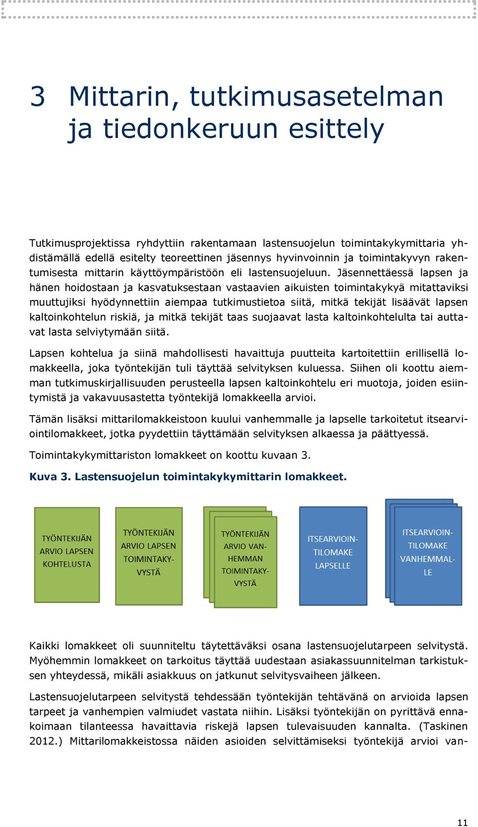 Jäsennettäessä lapsen ja hänen hoidostaan ja kasvatuksestaan vastaavien aikuisten toimintakykyä mitattaviksi muuttujiksi hyödynnettiin aiempaa tutkimustietoa siitä, mitkä tekijät lisäävät lapsen