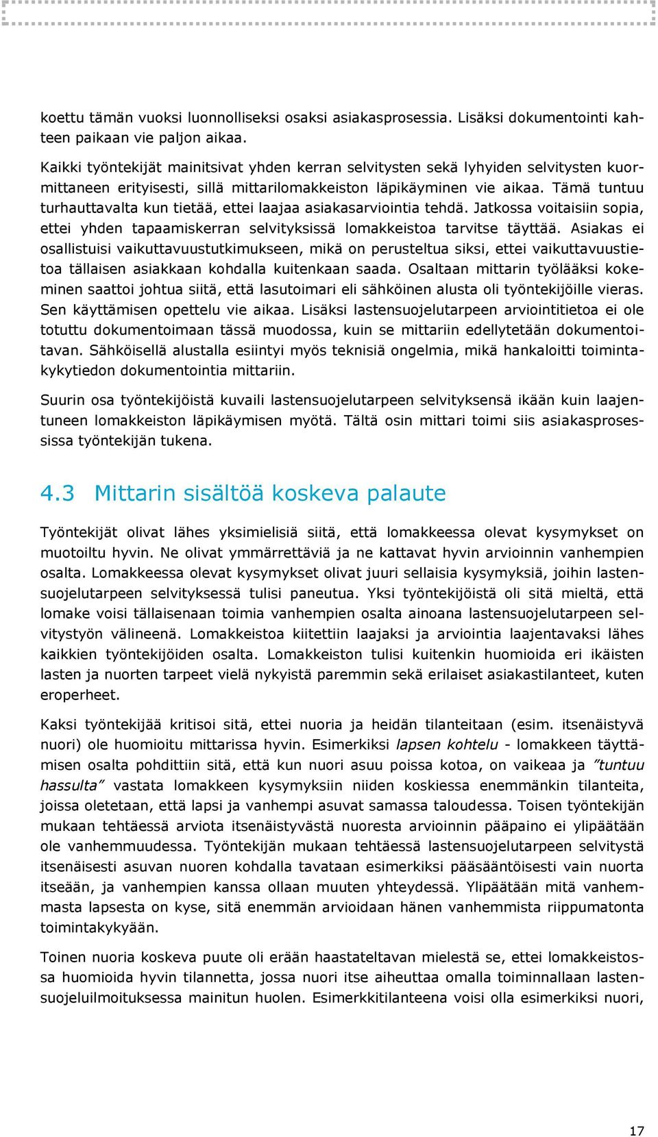 Tämä tuntuu turhauttavalta kun tietää, ettei laajaa asiakasarviointia tehdä. Jatkossa voitaisiin sopia, ettei yhden tapaamiskerran selvityksissä lomakkeistoa tarvitse täyttää.