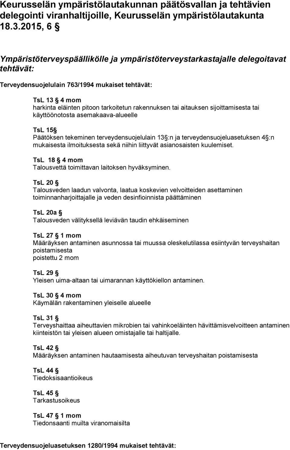 rakennuksen tai aitauksen sijoittamisesta tai käyttöönotosta asemakaava-alueelle TsL 15 Päätöksen tekeminen terveydensuojelulain 13 :n ja terveydensuojeluasetuksen 4 :n mukaisesta ilmoituksesta sekä