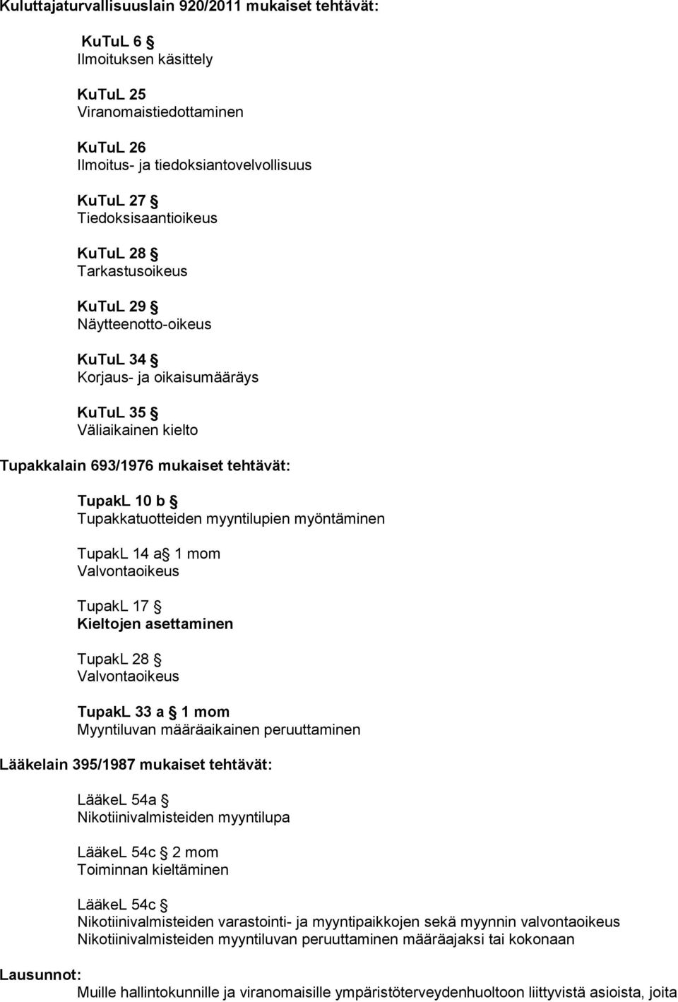 myöntäminen TupakL 14 a 1 mom Valvontaoikeus TupakL 17 Kieltojen asettaminen TupakL 28 Valvontaoikeus TupakL 33 a 1 mom Myyntiluvan määräaikainen peruuttaminen Lääkelain 395/1987 mukaiset tehtävät: