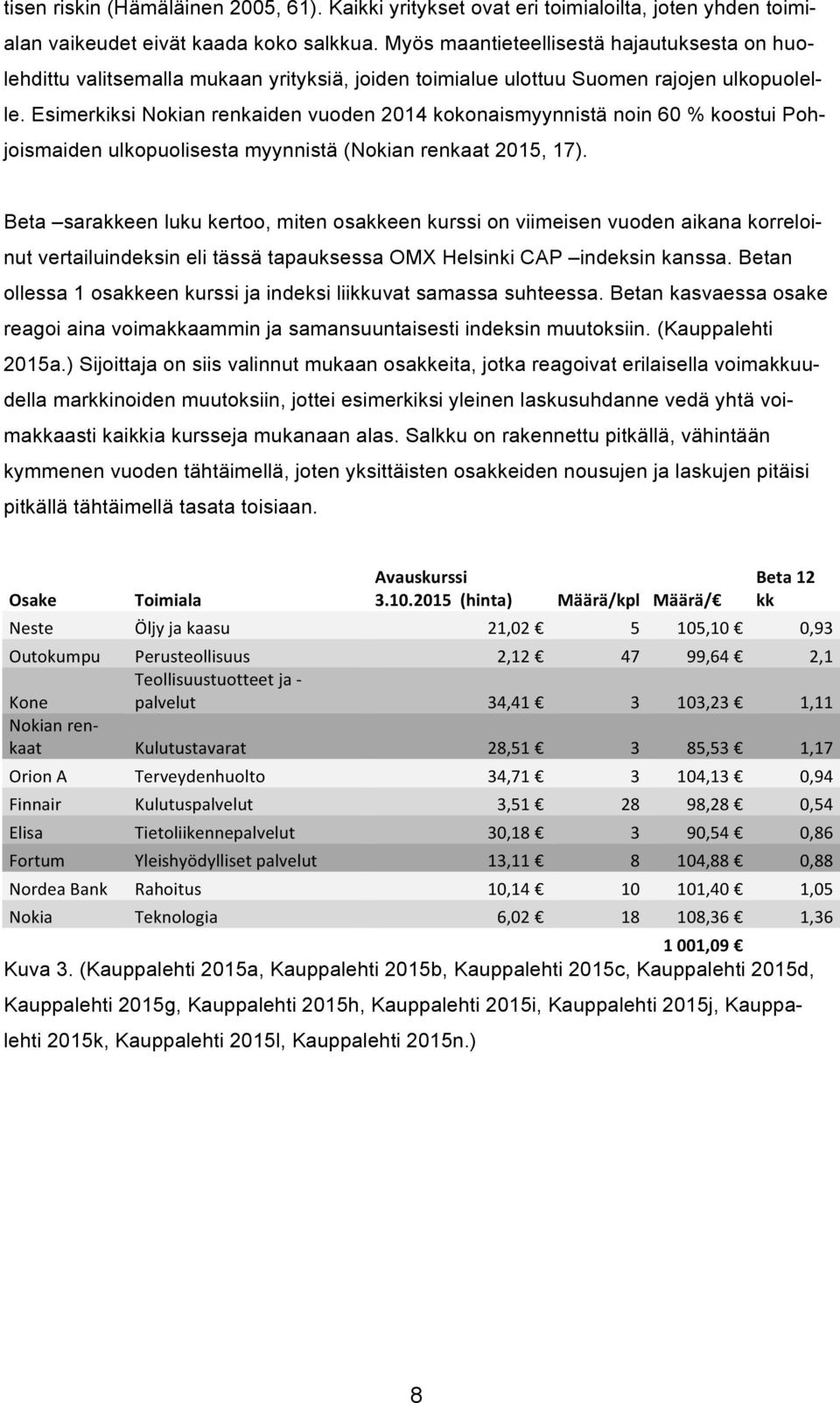 Esimerkiksi Nokian renkaiden vuoden 2014 kokonaismyynnistä noin 60 % koostui Pohjoismaiden ulkopuolisesta myynnistä (Nokian renkaat 2015, 17).