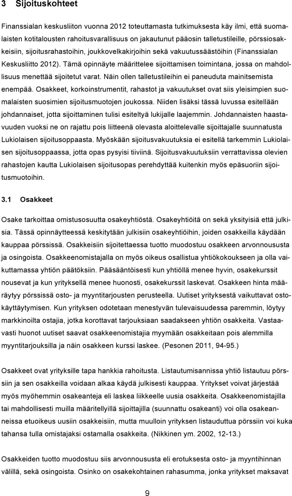 Tämä opinnäyte määrittelee sijoittamisen toimintana, jossa on mahdollisuus menettää sijoitetut varat. Näin ollen talletustileihin ei paneuduta mainitsemista enempää.