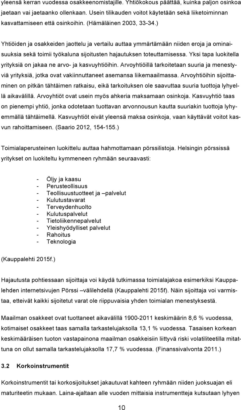 ) Yhtiöiden ja osakkeiden jaottelu ja vertailu auttaa ymmärtämään niiden eroja ja ominaisuuksia sekä toimii työkaluna sijoitusten hajautuksen toteuttamisessa.