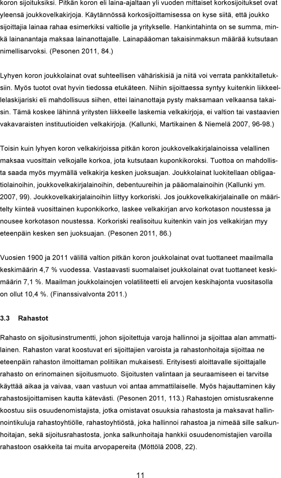 Lainapääoman takaisinmaksun määrää kutsutaan nimellisarvoksi. (Pesonen 2011, 84.) Lyhyen koron joukkolainat ovat suhteellisen vähäriskisiä ja niitä voi verrata pankkitalletuksiin.