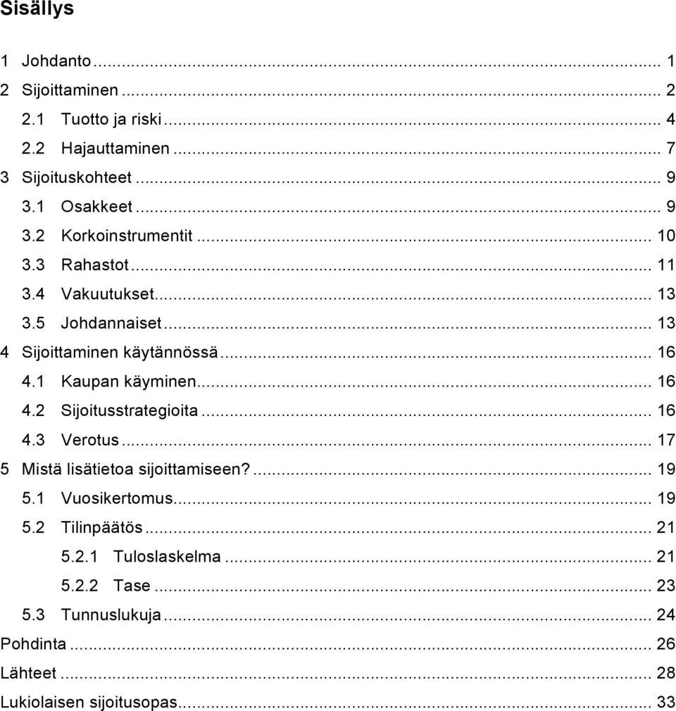 .. 16 4.1 Kaupan käyminen... 16 4.2 Sijoitusstrategioita... 16 4.3 Verotus... 17 5 Mistä lisätietoa sijoittamiseen?... 19 5.