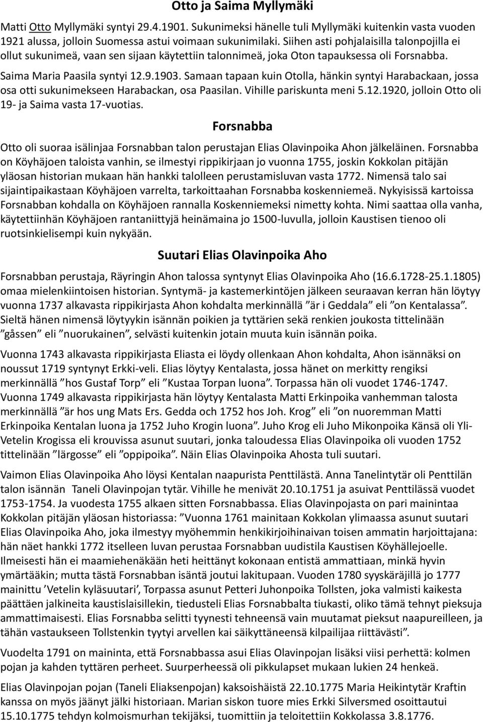 Samaan tapaan kuin Otolla, hänkin syntyi Harabackaan, jossa osa otti sukunimekseen Harabackan, osa Paasilan. Vihille pariskunta meni 5.12.1920, jolloin Otto oli 19 ja Saima vasta 17vuotias.