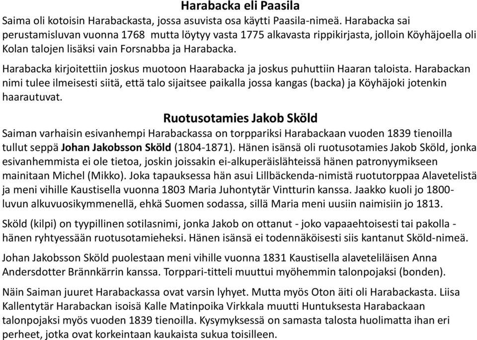 Harabacka kirjoitettiin joskus muotoon Haarabacka ja joskus puhuttiin Haaran taloista.