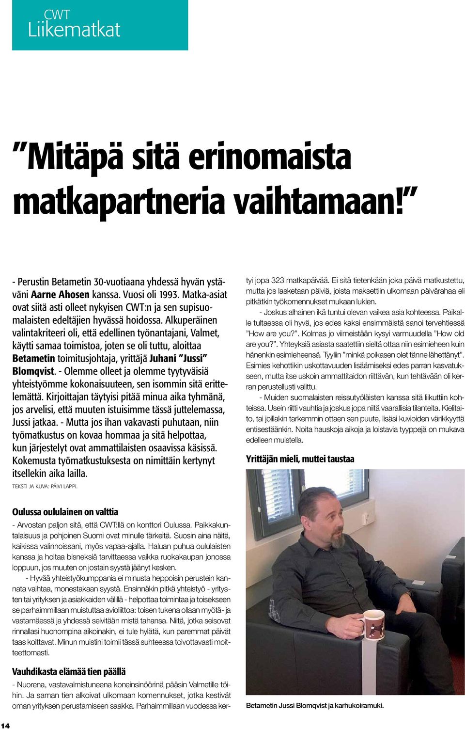Alkuperäinen valintakriteeri oli, että edellinen työnantajani, Valmet, käytti samaa toimistoa, joten se oli tuttu, aloittaa Betametin toimitusjohtaja, yrittäjä Juhani Jussi Blomqvist.