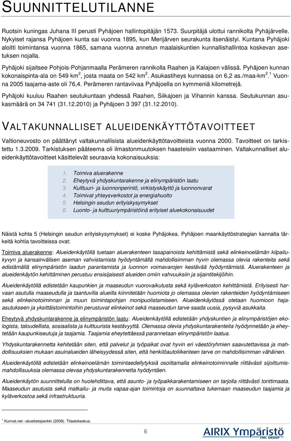 Kuntana Pyhäjoki aloitti toimintansa vuonna 1865, samana vuonna annetun maalaiskuntien kunnallishallintoa koskevan asetuksen nojalla.