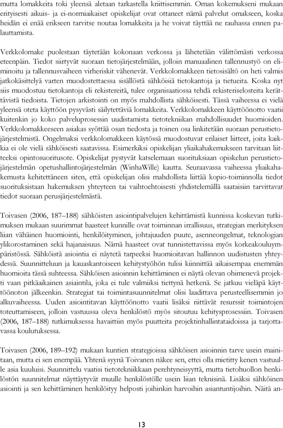 rauhassa ennen palauttamista. Verkkolomake puolestaan täytetään kokonaan verkossa ja lähetetään välittömästi verkossa eteenpäin.