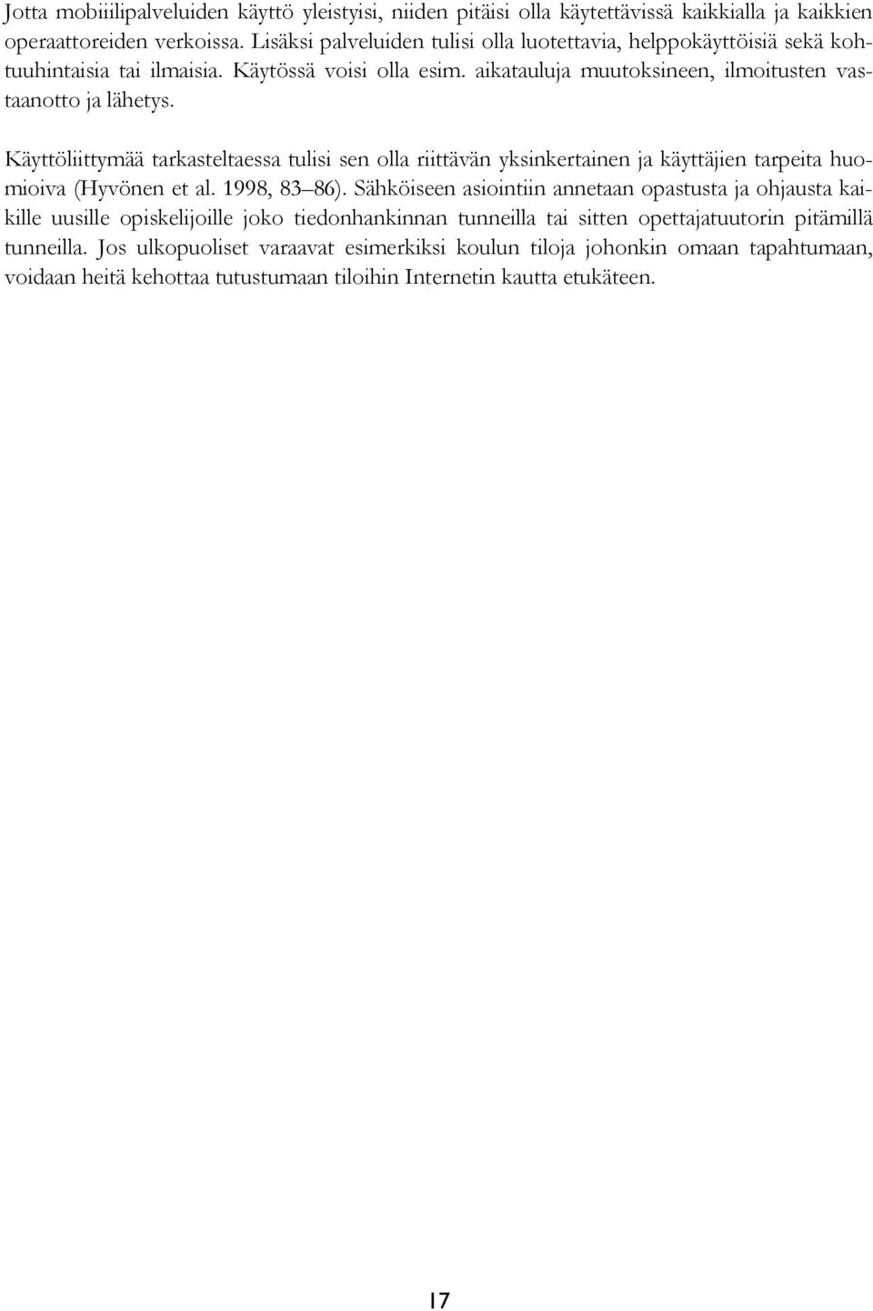 Käyttöliittymää tarkasteltaessa tulisi sen olla riittävän yksinkertainen ja käyttäjien tarpeita huomioiva (Hyvönen et al. 1998, 83 86).