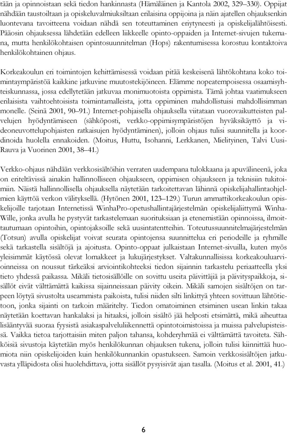 Pääosin ohjauksessa lähdetään edelleen liikkeelle opinto-oppaiden ja Internet-sivujen tukemana, mutta henkilökohtaisen opintosuunnitelman (Hops) rakentumisessa korostuu kontaktoiva henkilökohtainen