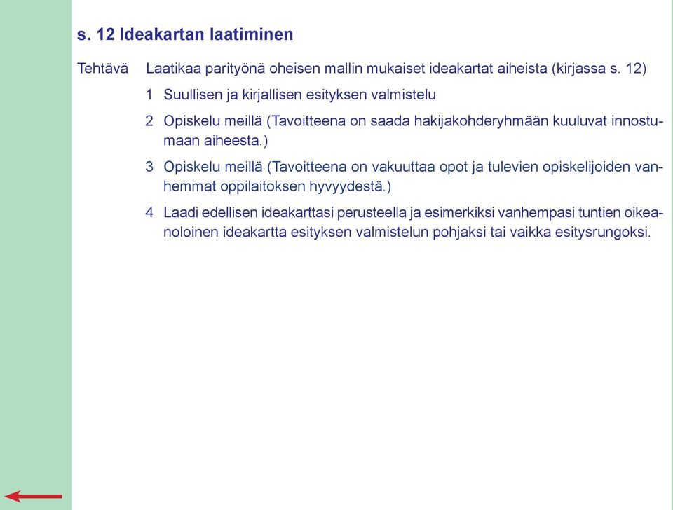 aiheesta.) 3 Opiskelu meillä (Tavoitteena on vakuuttaa opot ja tulevien opiskelijoiden vanhemmat oppilaitoksen hyvyydestä.