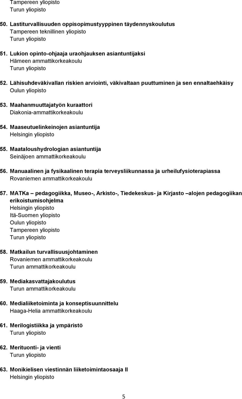 Maataloushydrologian asiantuntija Seinäjoen ammattikorkeakoulu 56. Manuaalinen ja fysikaalinen terapia terveysliikunnassa ja urheilufysioterapiassa Rovaniemen ammattikorkeakoulu 57.