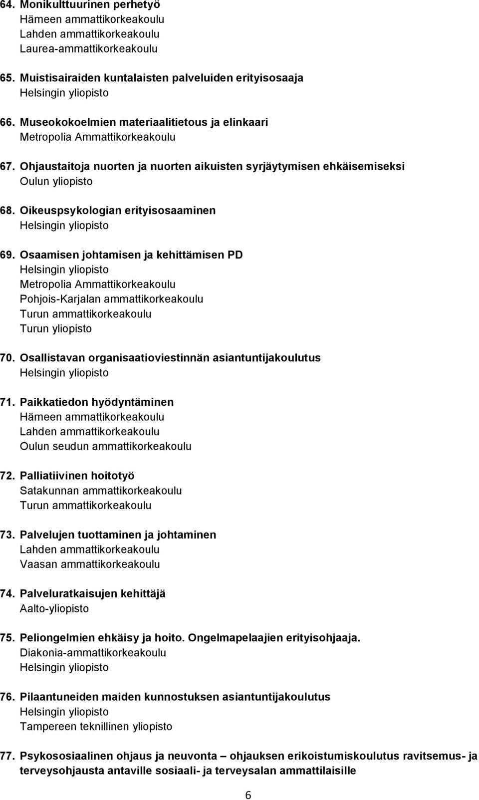 Osallistavan organisaatioviestinnän asiantuntijakoulutus 71. Paikkatiedon hyödyntäminen Oulun seudun ammattikorkeakoulu 72. Palliatiivinen hoitotyö 73.