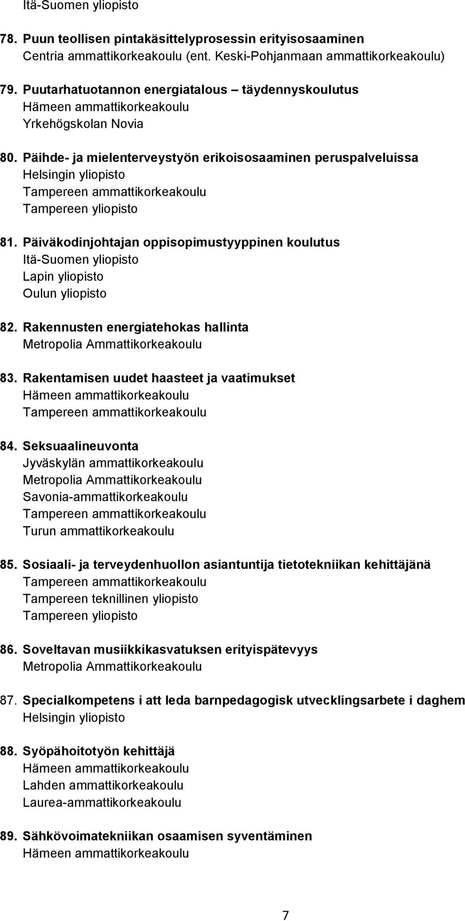 Päiväkodinjohtajan oppisopimustyyppinen koulutus 82. Rakennusten energiatehokas hallinta 83. Rakentamisen uudet haasteet ja vaatimukset 84. Seksuaalineuvonta 85.