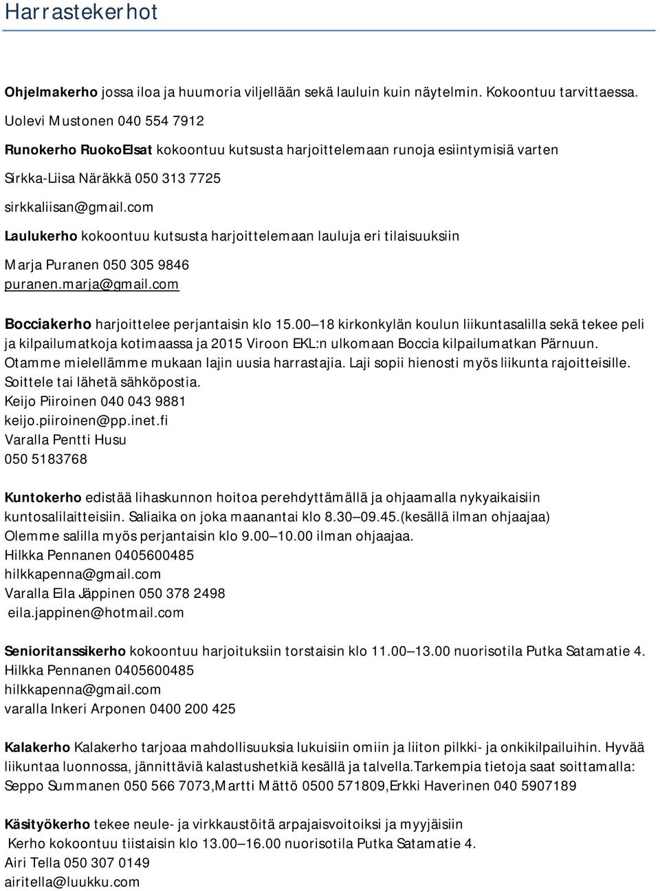 com Laulukerho kokoontuu kutsusta harjoittelemaan lauluja eri tilaisuuksiin Marja Puranen 050 305 9846 puranen.marja@gmail.com Bocciakerho harjoittelee perjantaisin klo 15.