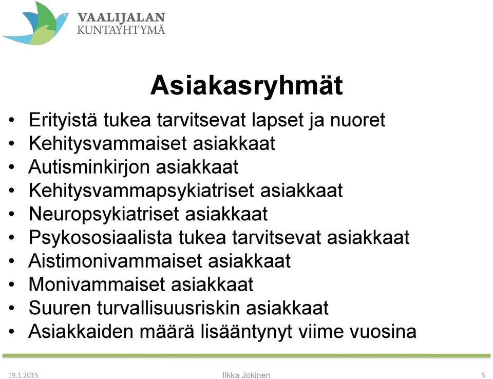 Psykososiaalista tukea tarvitsevat asiakkaat Aistimonivammaiset asiakkaat Monivammaiset