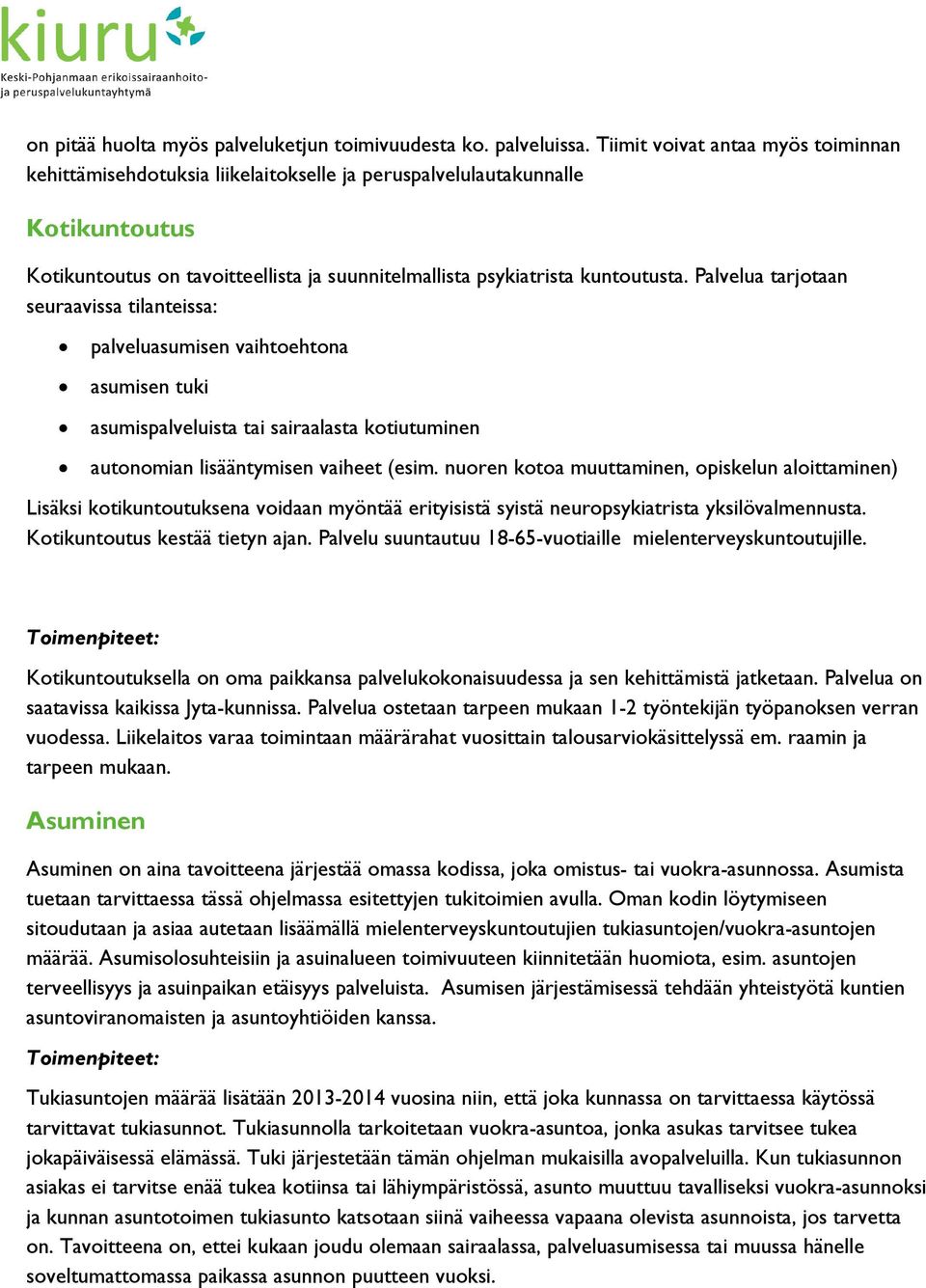 Palvelua tarjotaan seuraavissa tilanteissa: palveluasumisen vaihtoehtona asumisen tuki asumispalveluista tai sairaalasta kotiutuminen autonomian lisääntymisen vaiheet (esim.