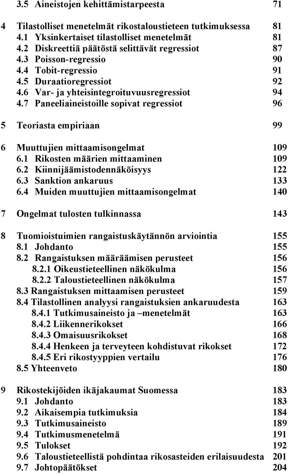 7 Paneeliaineistoille sopivat regressiot 96 5 Teoriasta empiriaan 99 6 Muuttujien mittaamisongelmat 109 6.1 Rikosten määrien mittaaminen 109 6.2 Kiinnijäämistodennäköisyys 122 6.