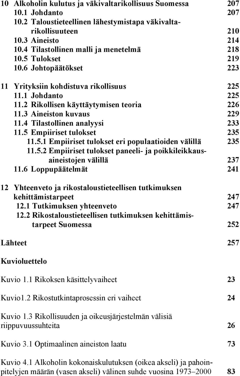 3 Aineiston kuvaus 229 11.4 Tilastollinen analyysi 233 11.5 Empiiriset tulokset 235 11.5.1 Empiiriset tulokset eri populaatioiden välillä 235 11.5.2 Empiiriset tulokset paneeli- ja poikkileikkausaineistojen välillä 237 11.